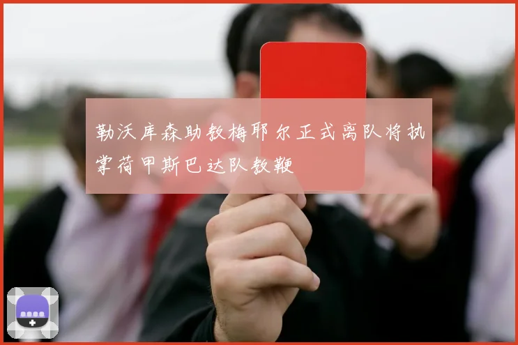 勒沃库森助教梅耶尔正式离队将执掌荷甲斯巴达队教鞭
